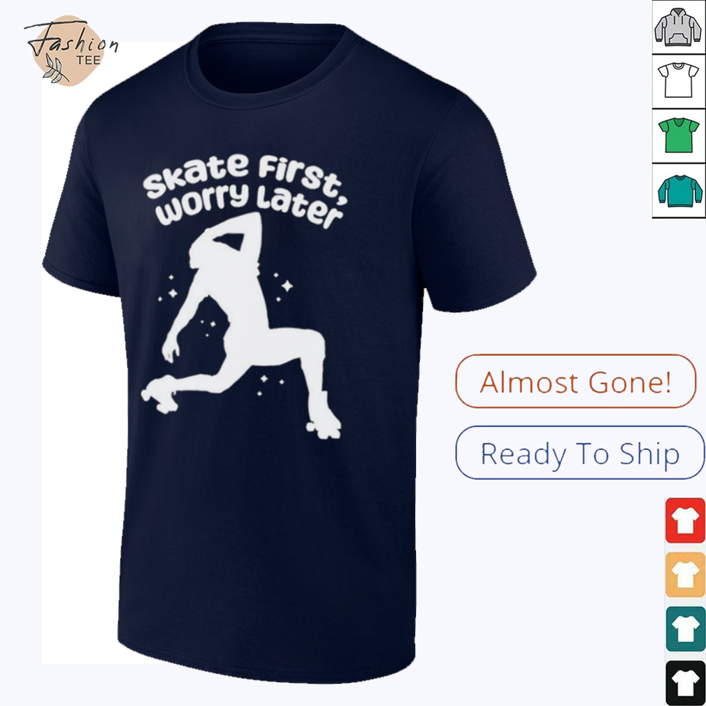 Skate First Worry Later T shirts Skate First Worry Later T shirts
