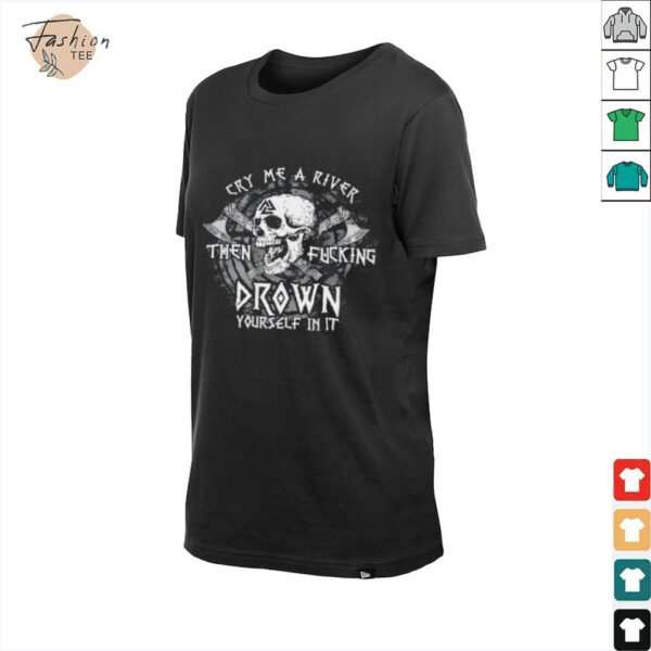 Skull cry me a river then fcking drown yourself in it shirt