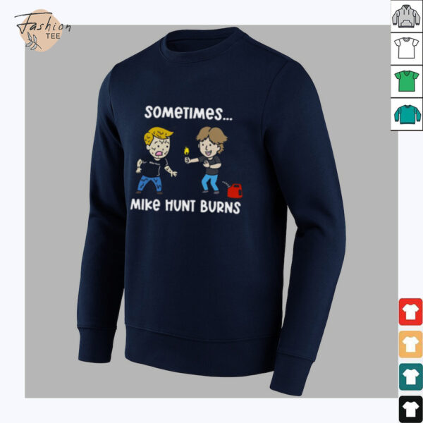 Sometimes Mike Hunt Burns T Shirt