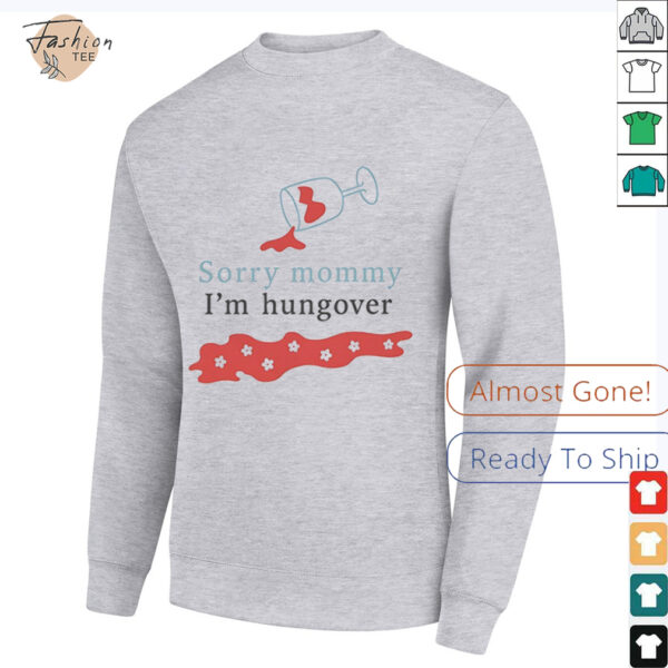Sorry mommy I’m hungover shirt