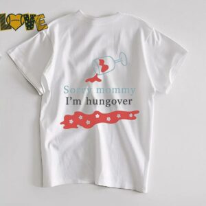 Sorry mommy I’m hungover shirt