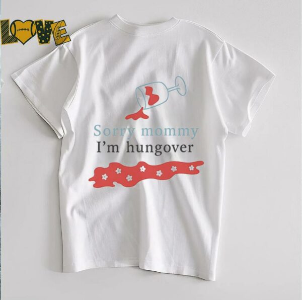 Sorry mommy I’m hungover shirt