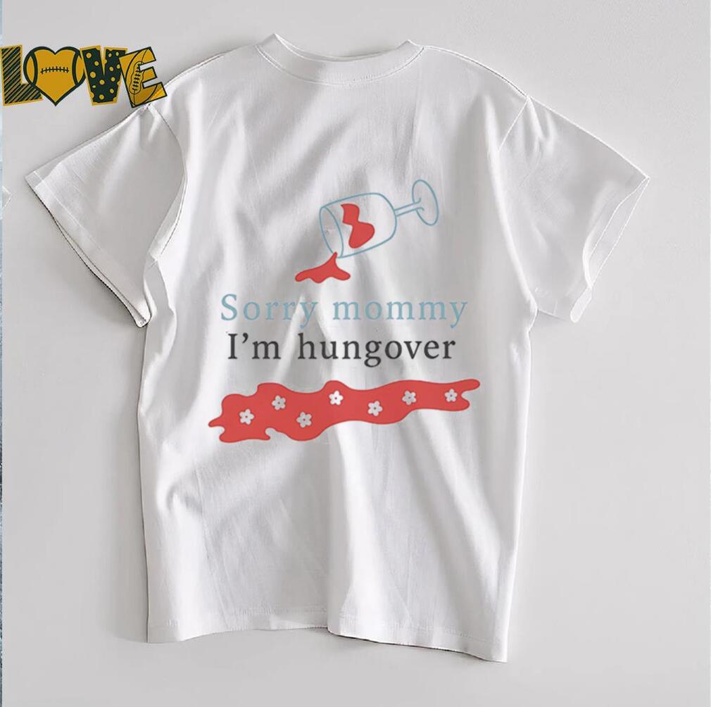 Sorry mommy I’m hungover shirt Sorry mommy I’m hungover shirt