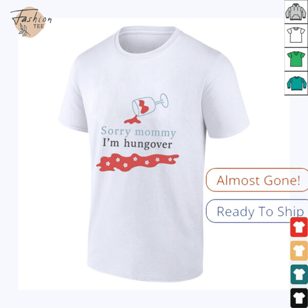 Sorry mommy I’m hungover shirt