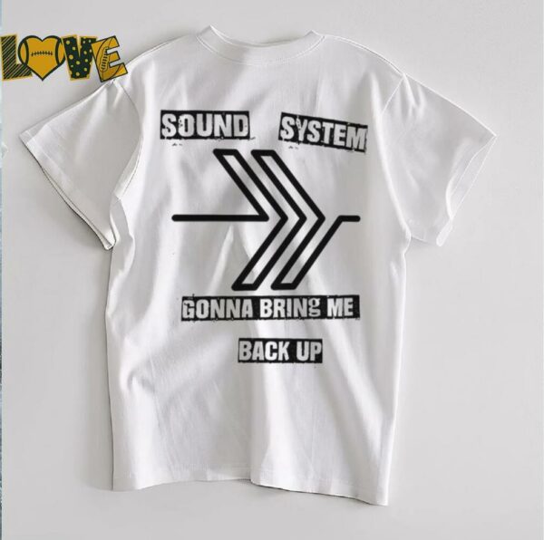 Sound system gonna bring me back up shirt