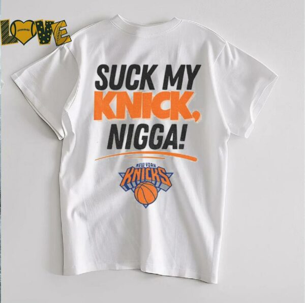 Suck My Knick Nigga New York Knicks Basketball NBA shirt