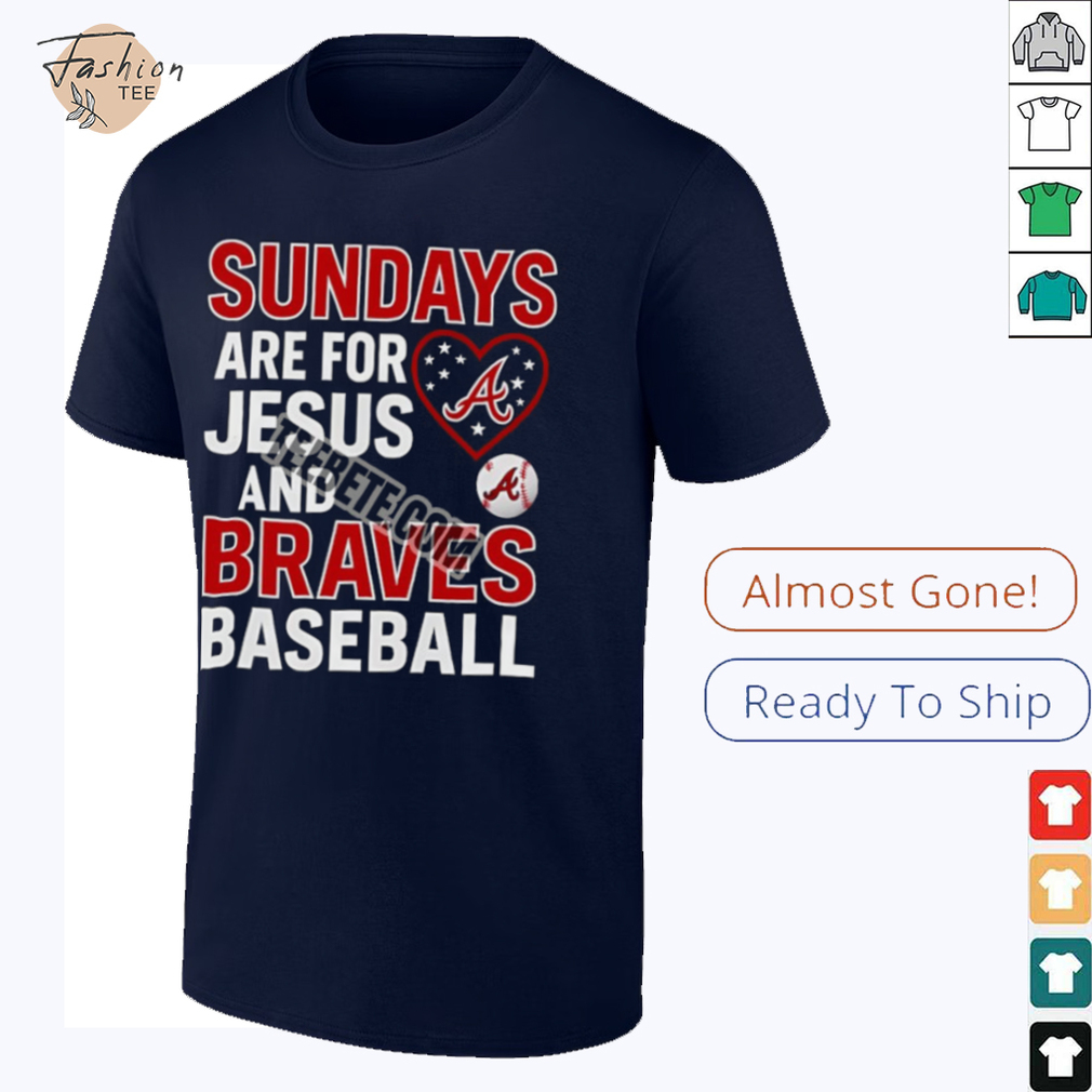 Sundays Are For Jesus And Atlanta Braves Baseball Shirt Sundays Are For Jesus And Atlanta Braves Baseball Shirt