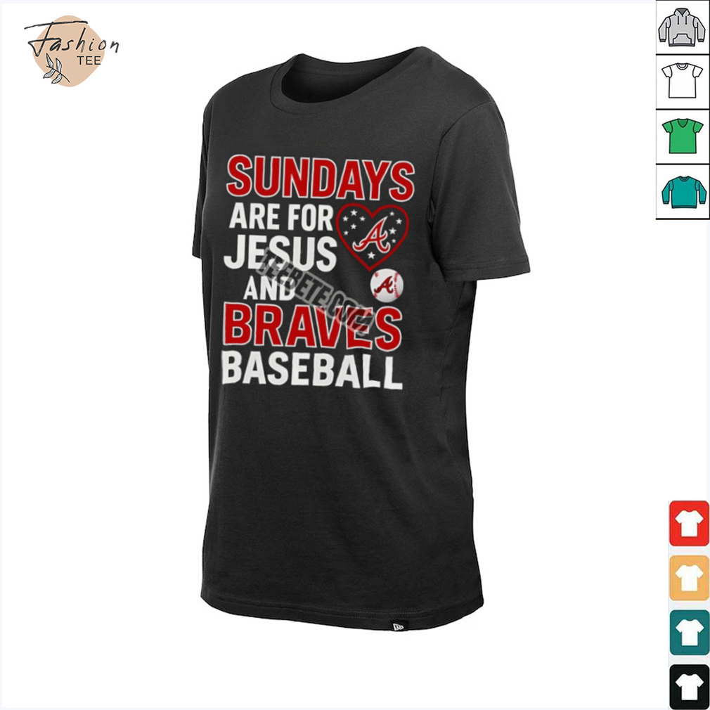 Sundays Are For Jesus And Atlanta Braves Baseball Shirt Sundays Are For Jesus And Atlanta Braves Baseball Shirt