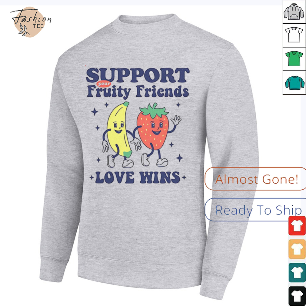 Support your fruity friends love wins shirt Support your fruity friends love wins shirt