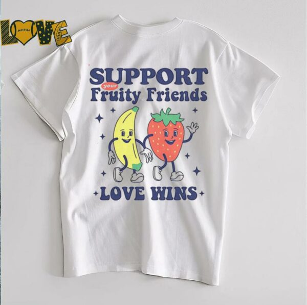 Support your fruity friends love wins shirt