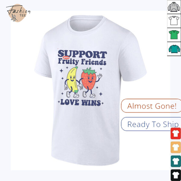 Support your fruity friends love wins shirt