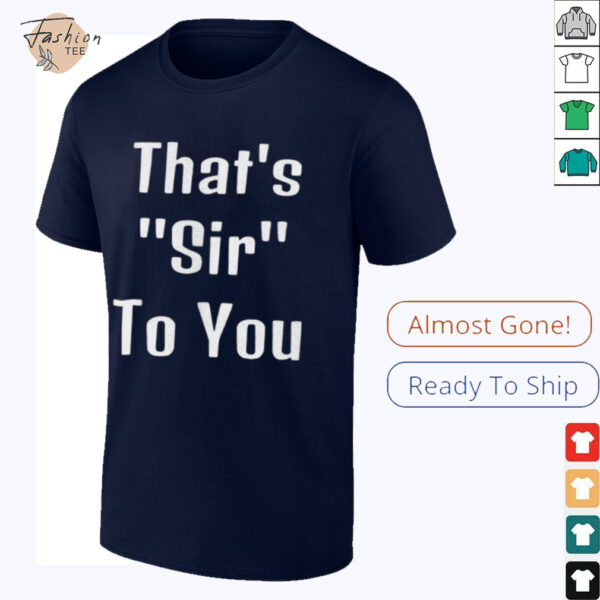 That’s sir to you shirt