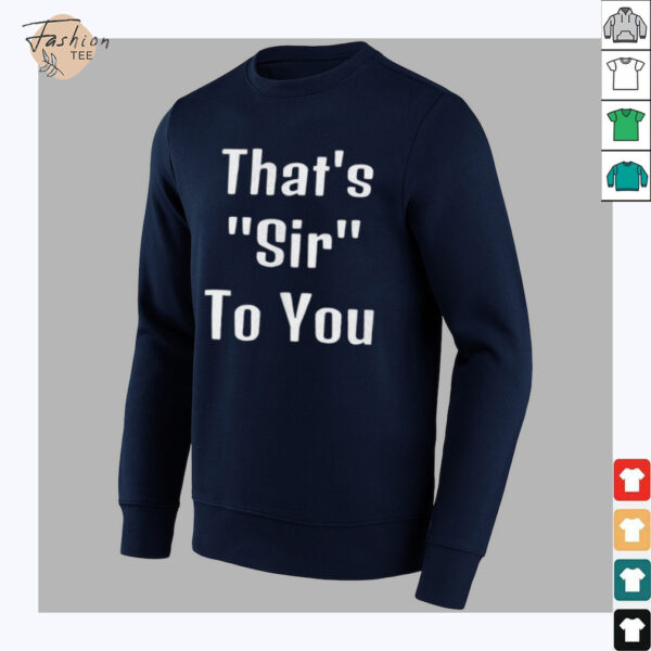 That’s sir to you shirt