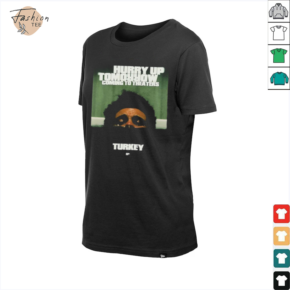 The Weeknd Hurry Up Tomorrow Coming To Theaters In Turkey T shirts The Weeknd Hurry Up Tomorrow Coming To Theaters In Turkey T shirts