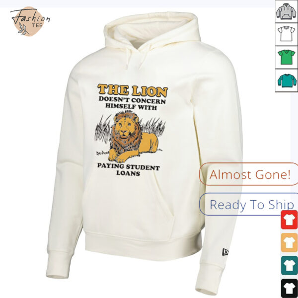 The lion doesn’t concern himself with paying student loans shirt
