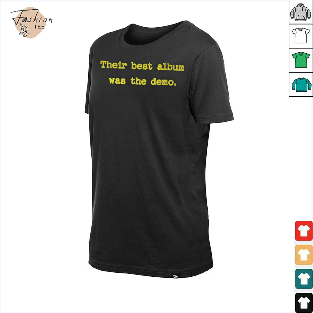 Their best album was the demo shirt Their best album was the demo shirt
