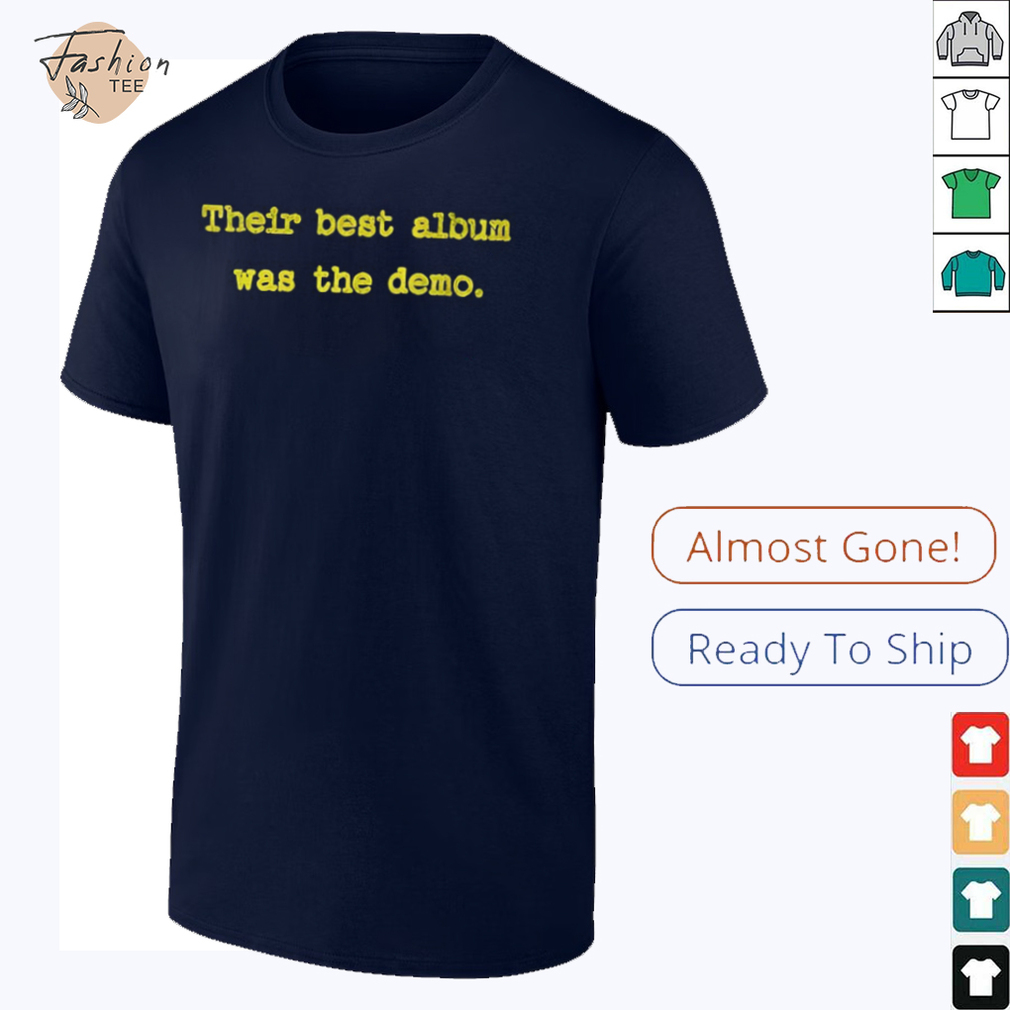 Their best album was the demo shirt Their best album was the demo shirt
