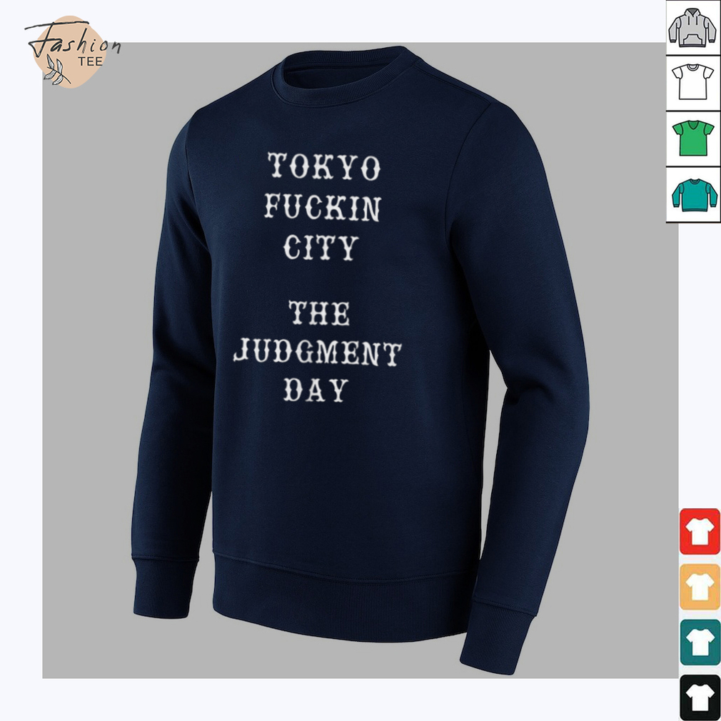 Tokyo fuckin city the judgment day shirt Tokyo fuckin city the judgment day shirt