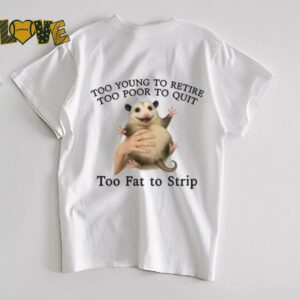 Too Young to Retire, Too Poor to Quit, Too Fat to Strip Shirt