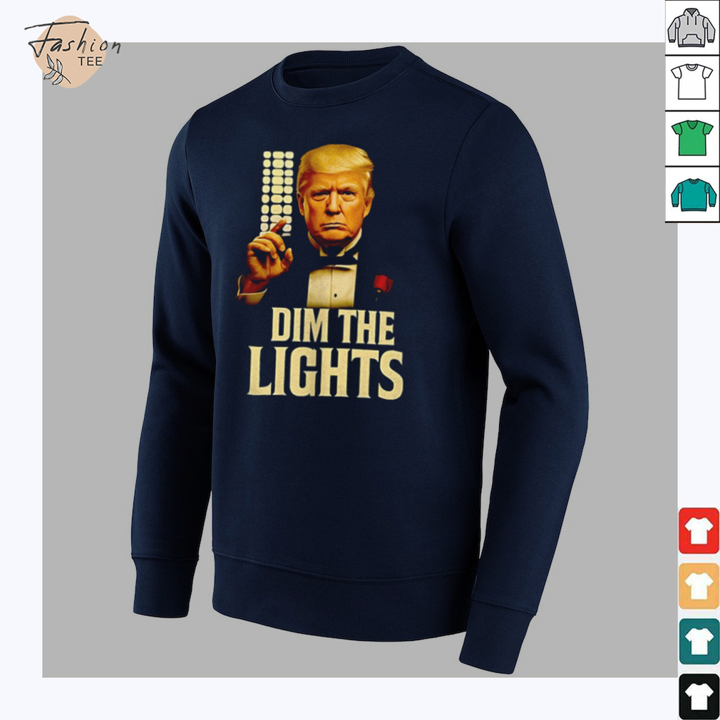 Trump dim the lights shirt Trump dim the lights shirt