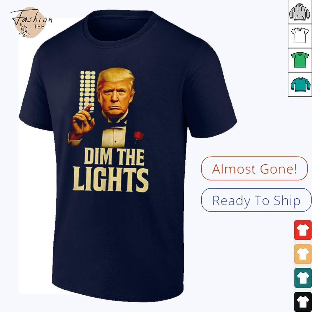 Trump dim the lights shirt Trump dim the lights shirt