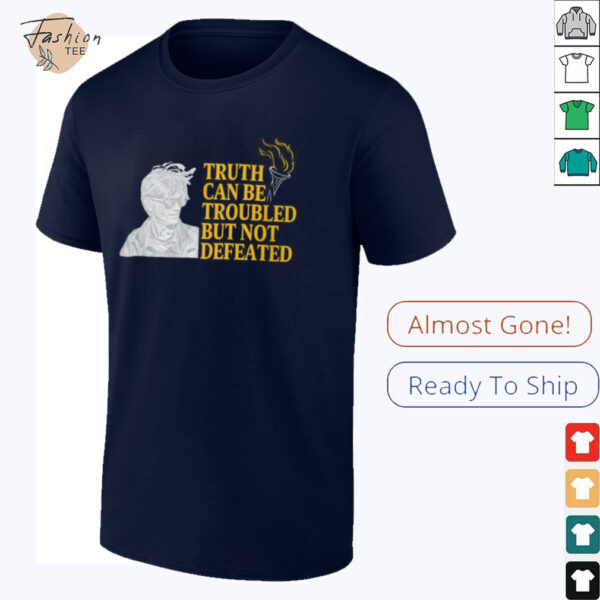 Truth Can Be Troubled But Not Defeated Shirt