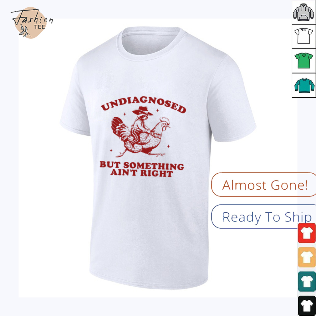 Undiagnosed But Something Ain't Right Raccoon Riding Chicken T Shirt Undiagnosed But Something Ain't Right Raccoon Riding Chicken T Shirt