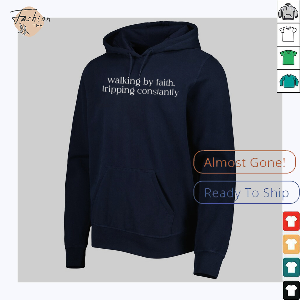 Walking by faith tripping constantly shirt Walking by faith tripping constantly shirt