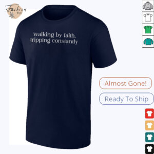 Walking by faith tripping constantly shirt