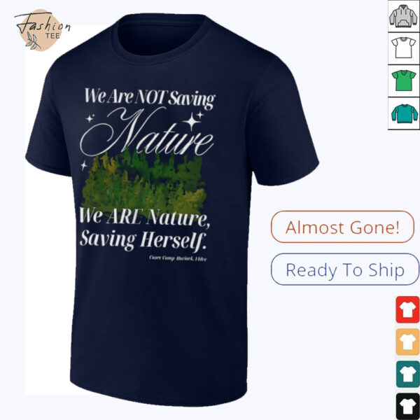 We are not saving nature we are nature saving herself shirt