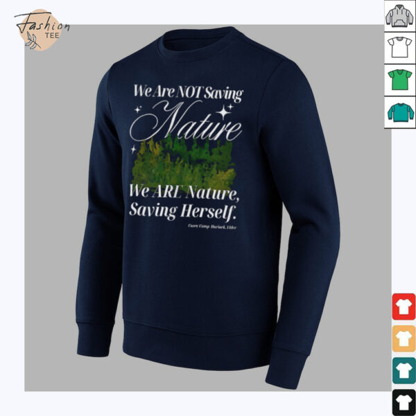 We are not saving nature we are nature saving herself shirt