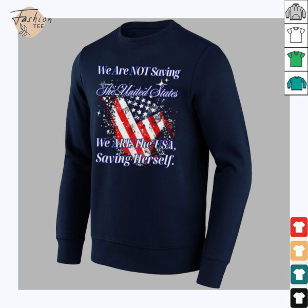 We are not saving the United States we are the USA shirt