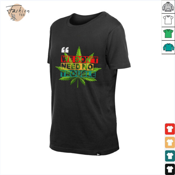 We don’t need no trouble weed shirt