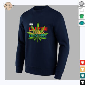 We don’t need no trouble weed shirt