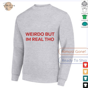 Weirdo But I’m Real Tho shirt