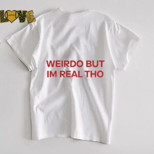 Weirdo But I’m Real Tho shirt