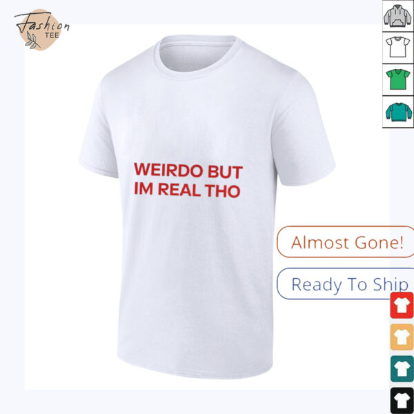 Weirdo But I’m Real Tho shirt