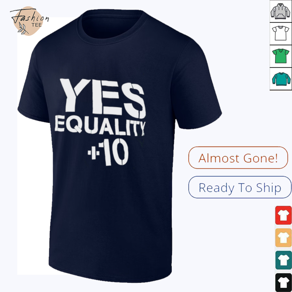 Yes equality plus 10 shirt Yes equality plus 10 shirt
