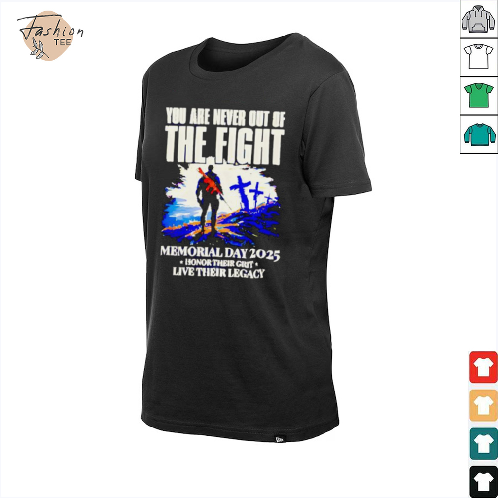 You Are Never Out Of The Fight Memorial Day 2025 shirt You Are Never Out Of The Fight Memorial Day 2025 shirt