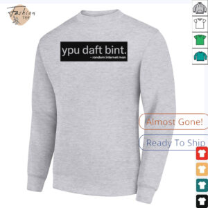 Ypu daft bint random internet man shirt