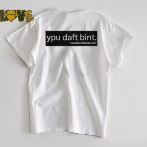Ypu daft bint random internet man shirt