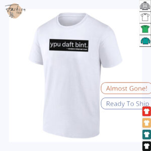 Ypu daft bint random internet man shirt