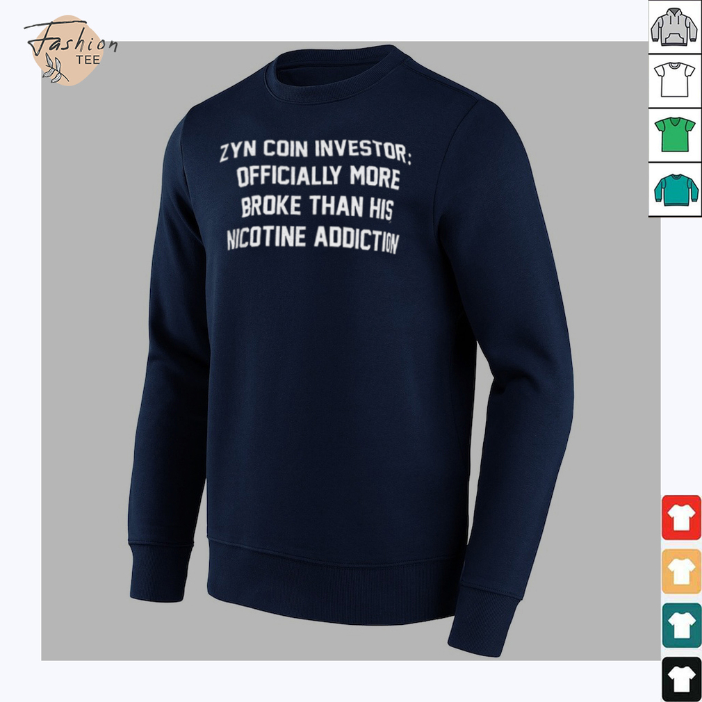 Zyn coin investor officially more broke than his nicotine addiction shirt Zyn coin investor officially more broke than his nicotine addiction shirt