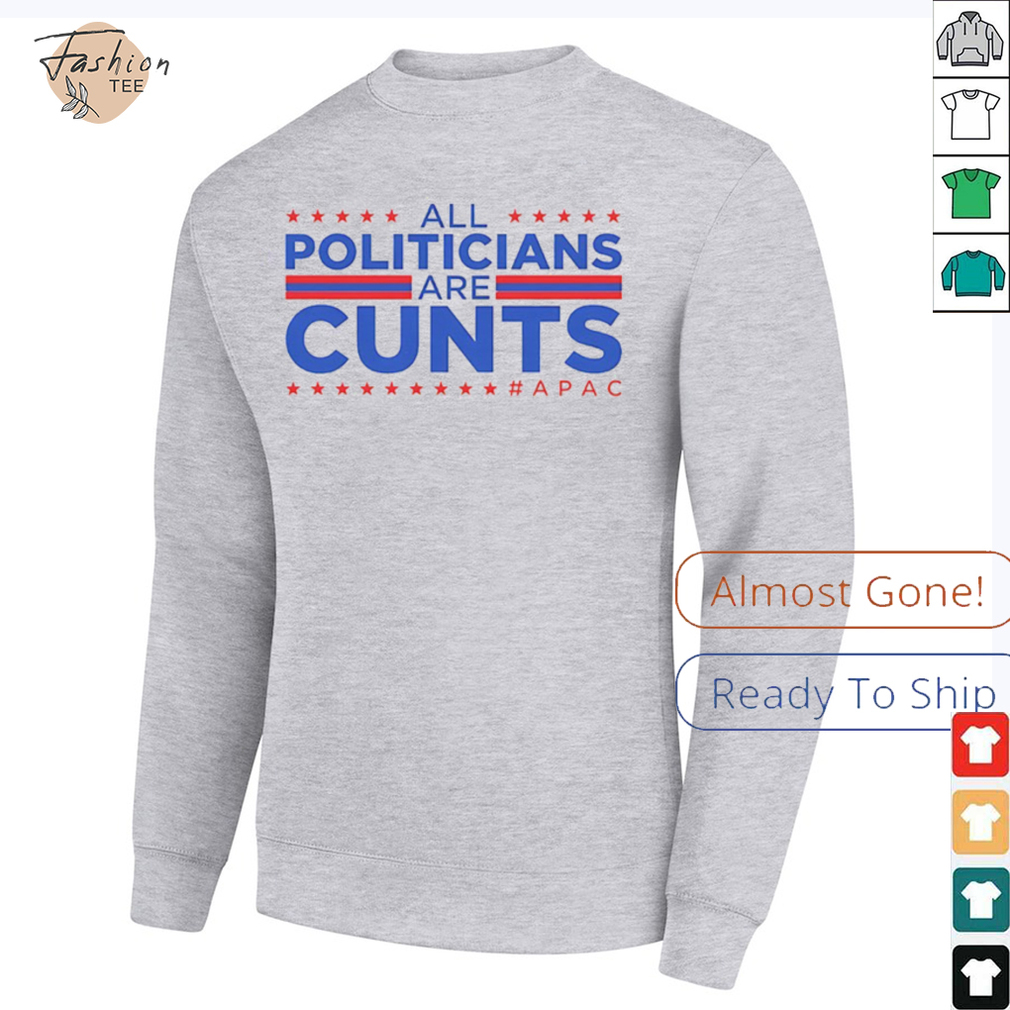 All politicians are cunts Apac shirt All politicians are cunts Apac shirt