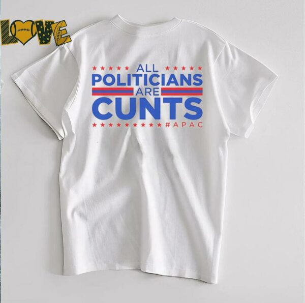 All politicians are cunts Apac shirt