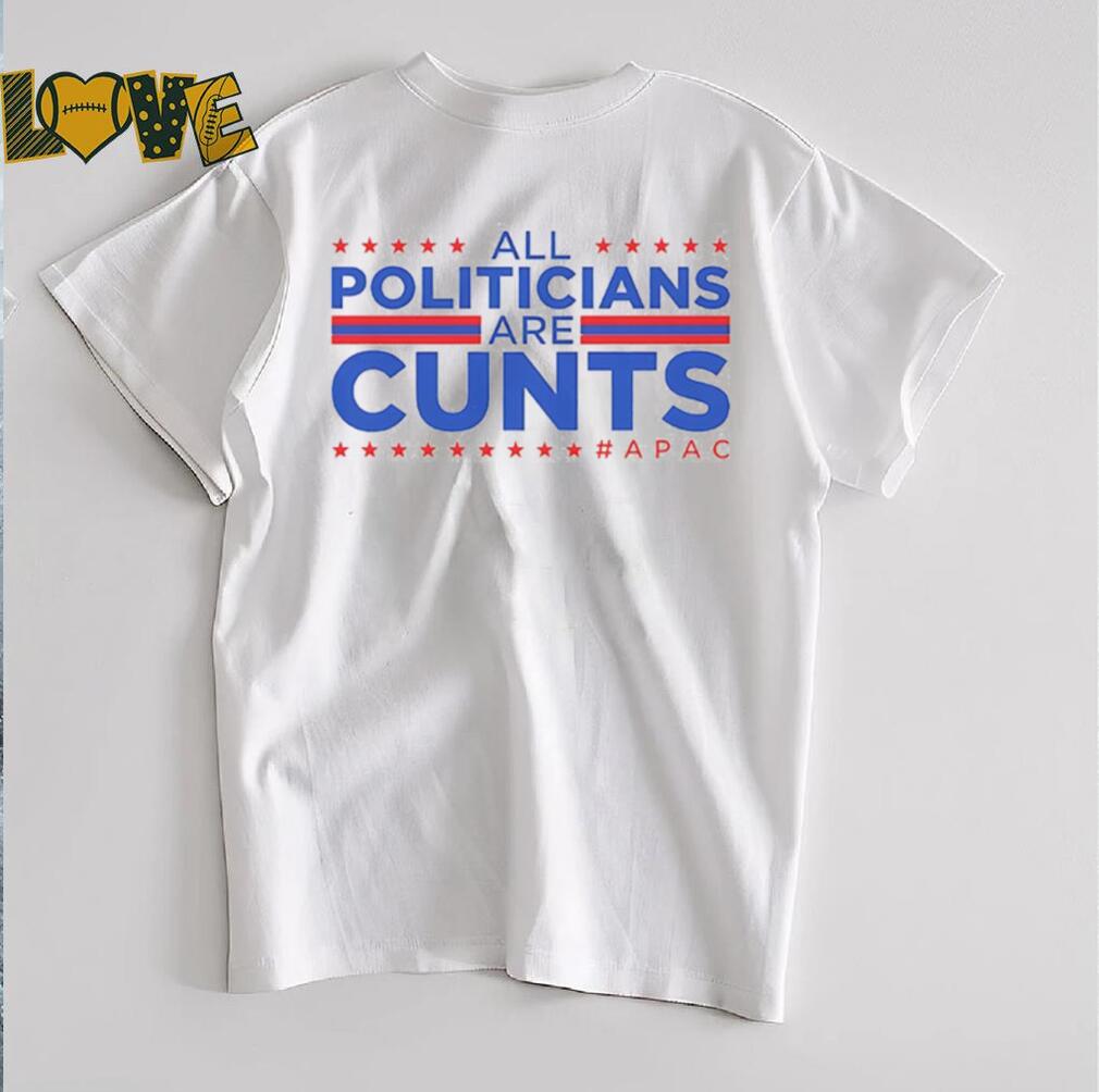 All politicians are cunts Apac shirt All politicians are cunts Apac shirt