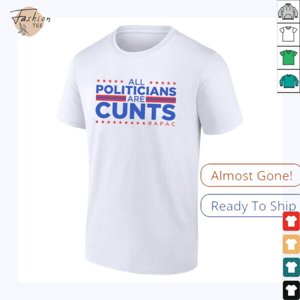All politicians are cunts Apac shirt