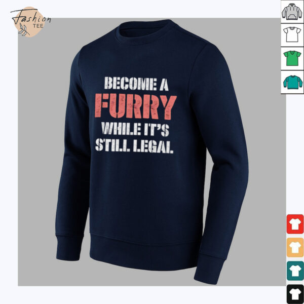 Become a furry while it’s still legal T shirt