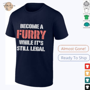 Become a furry while it’s still legal T shirt