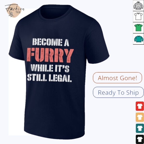 Become a furry while it’s still legal T shirt